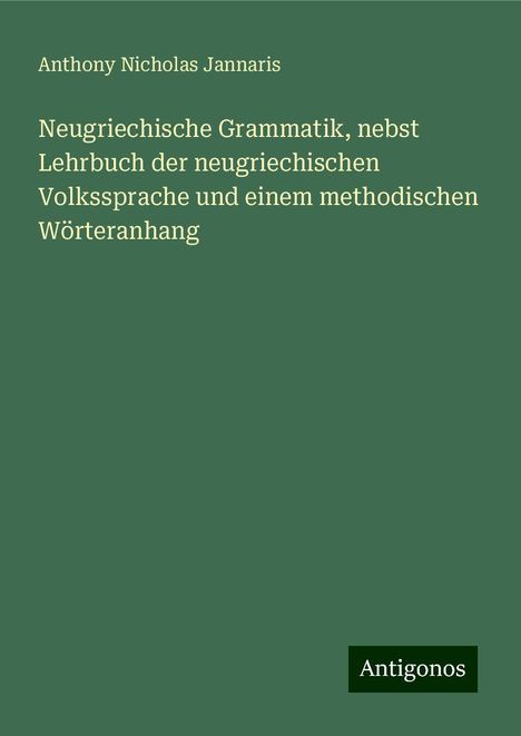 Anthony Nicholas Jannaris: Neugriechische Grammatik, nebst Lehrbuch der neugriechischen Volkssprache und einem methodischen Wörteranhang, Buch