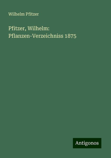 Wilhelm Pfitzer: Pfitzer, Wilhelm: Pflanzen-Verzeichniss 1875, Buch