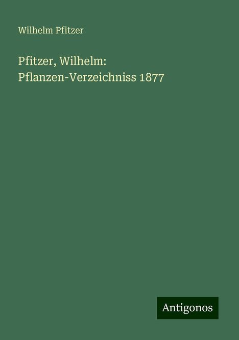 Wilhelm Pfitzer: Pfitzer, Wilhelm: Pflanzen-Verzeichniss 1877, Buch