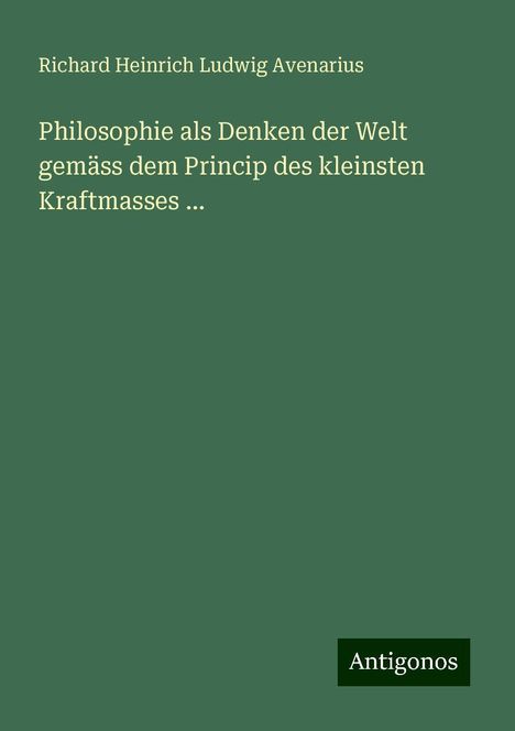 Richard Heinrich Ludwig Avenarius: Philosophie als Denken der Welt gemäss dem Princip des kleinsten Kraftmasses ..., Buch