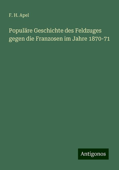 F. H. Apel: Populäre Geschichte des Feldzuges gegen die Franzosen im Jahre 1870-71, Buch