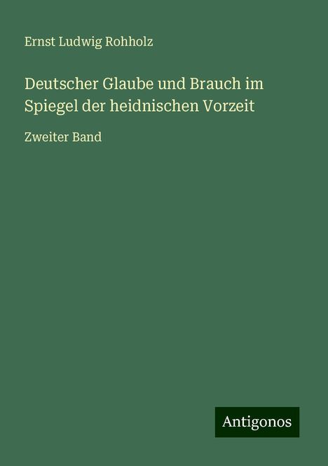 Ernst Ludwig Rohholz: Deutscher Glaube und Brauch im Spiegel der heidnischen Vorzeit, Buch