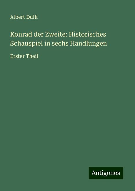 Albert Dulk: Konrad der Zweite: Historisches Schauspiel in sechs Handlungen, Buch