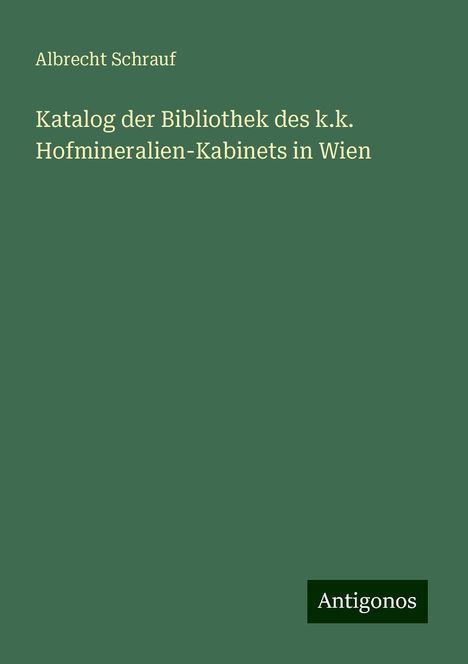 Albrecht Schrauf: Katalog der Bibliothek des k.k. Hofmineralien-Kabinets in Wien, Buch