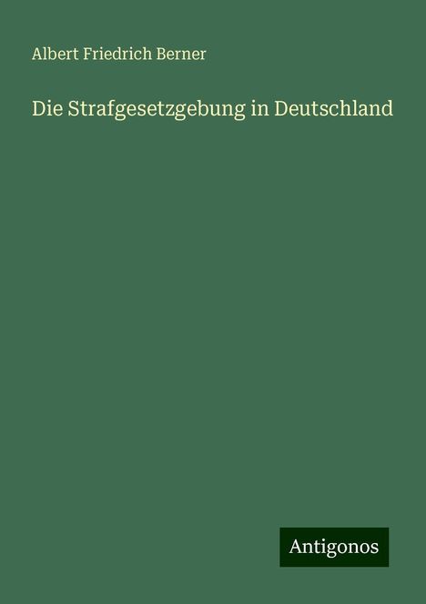 Albert Friedrich Berner: Die Strafgesetzgebung in Deutschland, Buch