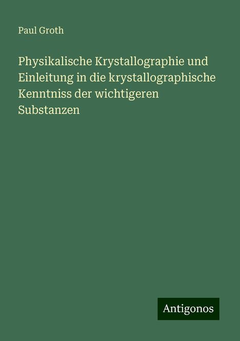 Paul Groth: Physikalische Krystallographie und Einleitung in die krystallographische Kenntniss der wichtigeren Substanzen, Buch