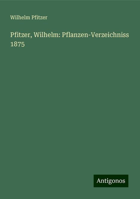 Wilhelm Pfitzer: Pfitzer, Wilhelm: Pflanzen-Verzeichniss 1875, Buch