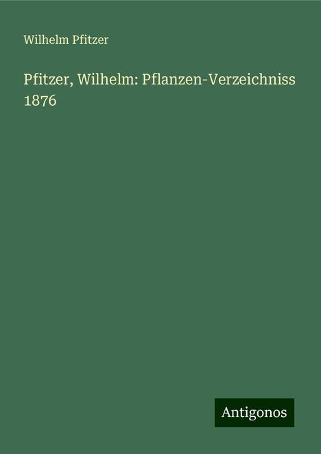 Wilhelm Pfitzer: Pfitzer, Wilhelm: Pflanzen-Verzeichniss 1876, Buch