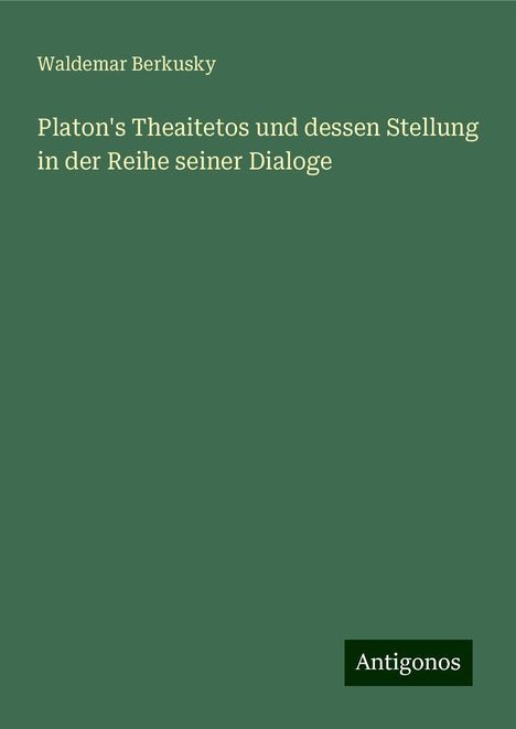 Waldemar Berkusky: Platon's Theaitetos und dessen Stellung in der Reihe seiner Dialoge, Buch