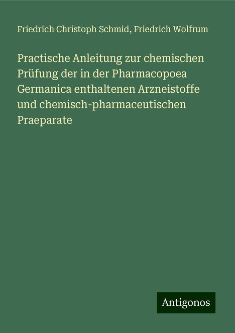 Friedrich Christoph Schmid: Practische Anleitung zur chemischen Prüfung der in der Pharmacopoea Germanica enthaltenen Arzneistoffe und chemisch-pharmaceutischen Praeparate, Buch