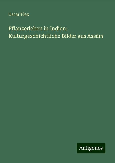 Oscar Flex: Pflanzerleben in Indien: Kulturgeschichtliche Bilder aus Assám, Buch