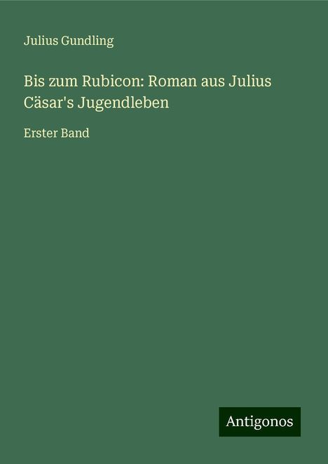 Julius Gundling: Bis zum Rubicon: Roman aus Julius Cäsar's Jugendleben, Buch