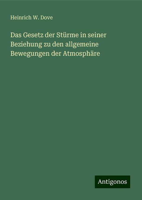 Heinrich W. Dove: Das Gesetz der Stürme in seiner Beziehung zu den allgemeine Bewegungen der Atmosphäre, Buch