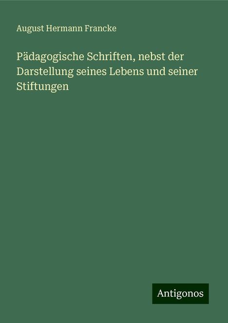 August Hermann Francke: Pädagogische Schriften, nebst der Darstellung seines Lebens und seiner Stiftungen, Buch