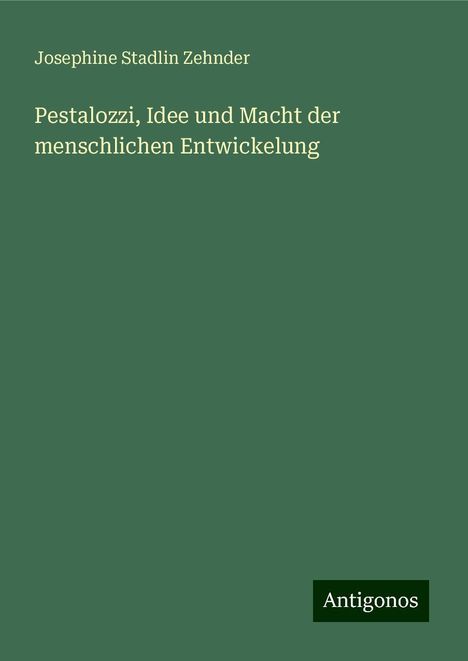 Josephine Stadlin Zehnder: Pestalozzi, Idee und Macht der menschlichen Entwickelung, Buch