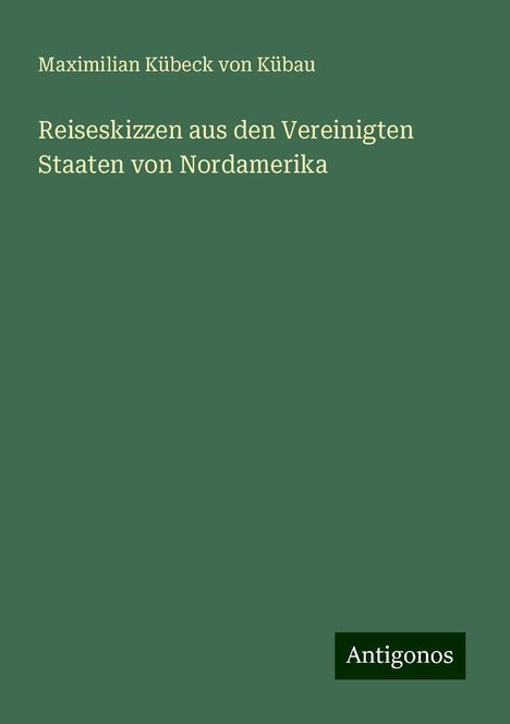 Maximilian Kübeck von Kübau: Reiseskizzen aus den Vereinigten Staaten von Nordamerika, Buch