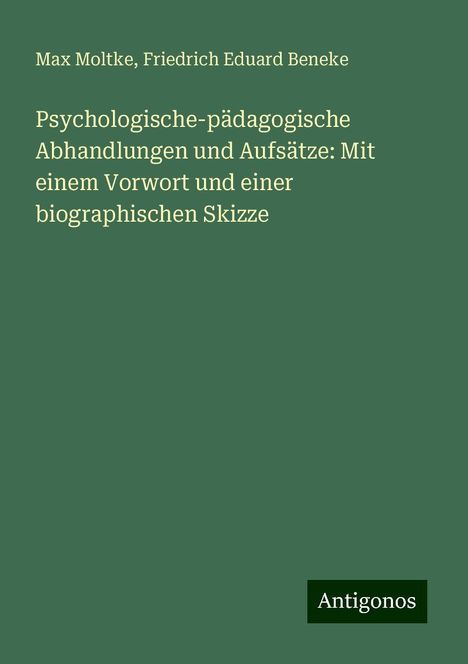 Max Moltke: Psychologische-pädagogische Abhandlungen und Aufsätze: Mit einem Vorwort und einer biographischen Skizze, Buch