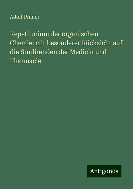 Adolf Pinner: Repetitorium der organischen Chemie: mit besonderer Rücksicht auf die Studirenden der Medicin und Pharmacie, Buch