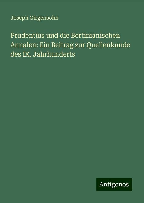 Joseph Girgensohn: Prudentius und die Bertinianischen Annalen: Ein Beitrag zur Quellenkunde des IX. Jahrhunderts, Buch