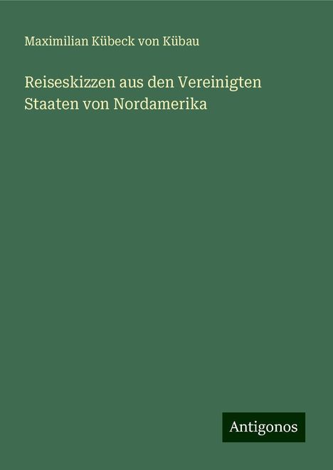 Maximilian Kübeck von Kübau: Reiseskizzen aus den Vereinigten Staaten von Nordamerika, Buch