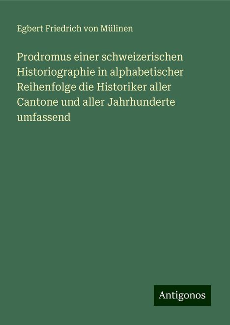 Egbert Friedrich von Mülinen: Prodromus einer schweizerischen Historiographie in alphabetischer Reihenfolge die Historiker aller Cantone und aller Jahrhunderte umfassend, Buch