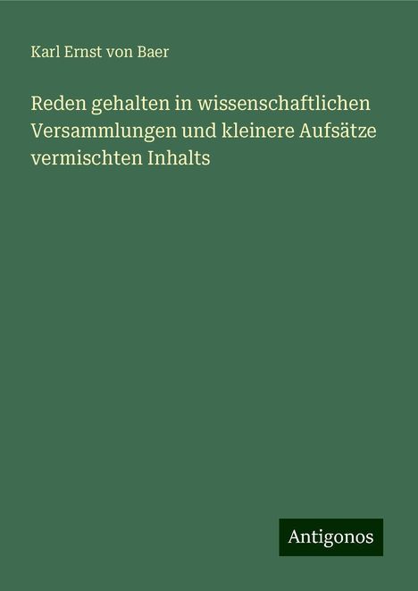 Karl Ernst Von Baer: Reden gehalten in wissenschaftlichen Versammlungen und kleinere Aufsätze vermischten Inhalts, Buch