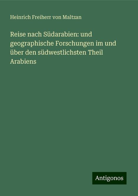 Heinrich Freiherr Von Maltzan: Reise nach Südarabien: und geographische Forschungen im und über den südwestlichsten Theil Arabiens, Buch