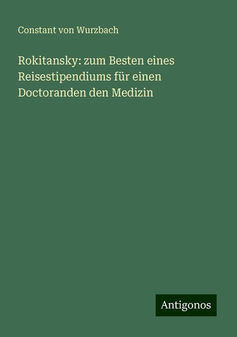 Constant Von Wurzbach: Rokitansky: zum Besten eines Reisestipendiums für einen Doctoranden den Medizin, Buch