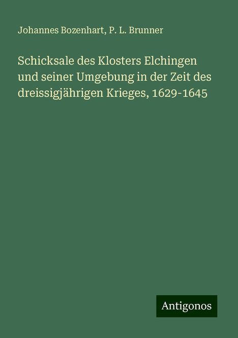 Johannes Bozenhart: Schicksale des Klosters Elchingen und seiner Umgebung in der Zeit des dreissigjährigen Krieges, 1629-1645, Buch