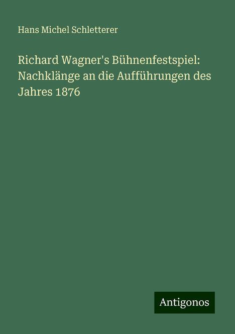 Hans Michel Schletterer: Richard Wagner's Bühnenfestspiel: Nachklänge an die Aufführungen des Jahres 1876, Buch