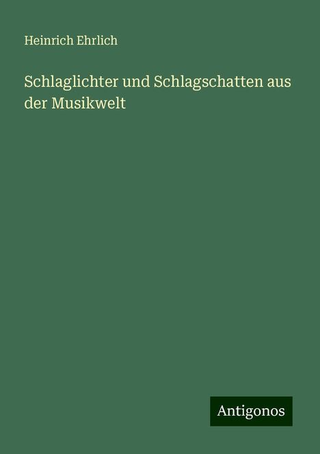 Heinrich Ehrlich: Schlaglichter und Schlagschatten aus der Musikwelt, Buch