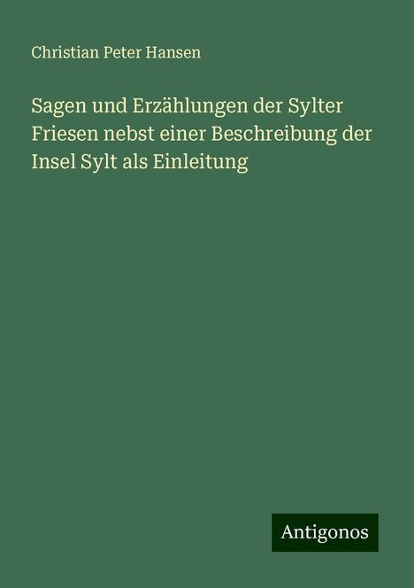 Christian Peter Hansen: Sagen und Erzählungen der Sylter Friesen nebst einer Beschreibung der Insel Sylt als Einleitung, Buch