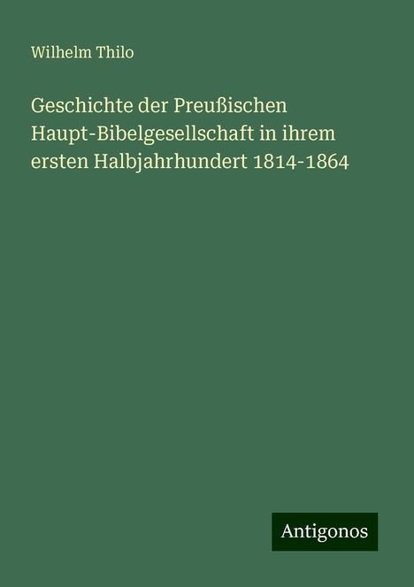 Wilhelm Thilo: Geschichte der Preußischen Haupt-Bibelgesellschaft in ihrem ersten Halbjahrhundert 1814-1864, Buch