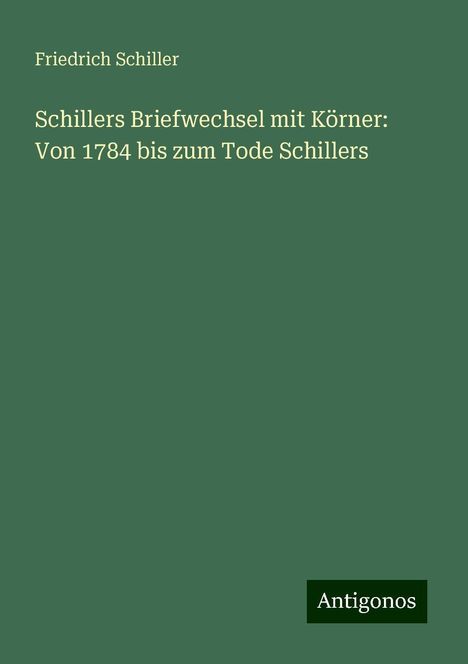 Friedrich Schiller: Schillers Briefwechsel mit Körner: Von 1784 bis zum Tode Schillers, Buch