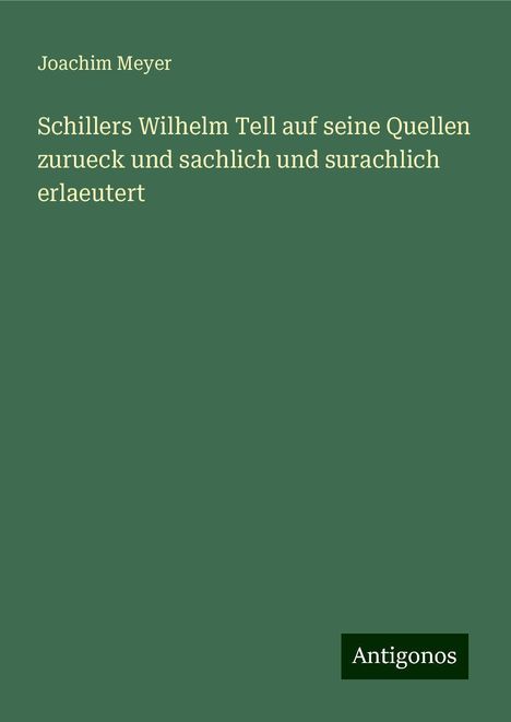 Joachim Meyer: Schillers Wilhelm Tell auf seine Quellen zurueck und sachlich und surachlich erlaeutert, Buch