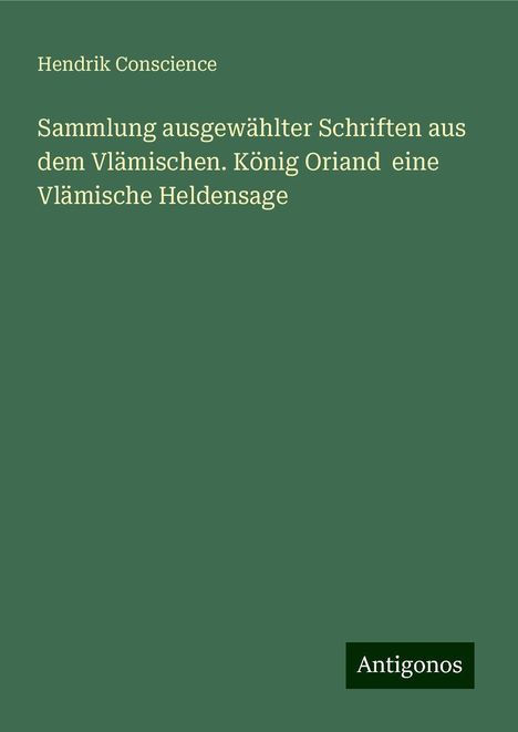 Hendrik Conscience: Sammlung ausgewählter Schriften aus dem Vlämischen. König Oriand eine Vlämische Heldensage, Buch