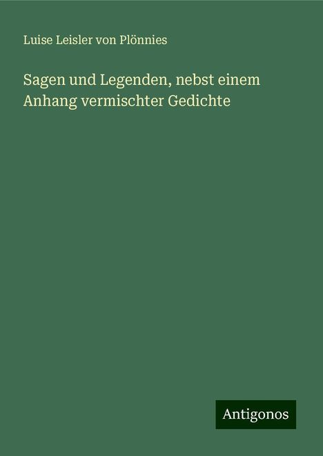 Luise Leisler von Plönnies: Sagen und Legenden, nebst einem Anhang vermischter Gedichte, Buch