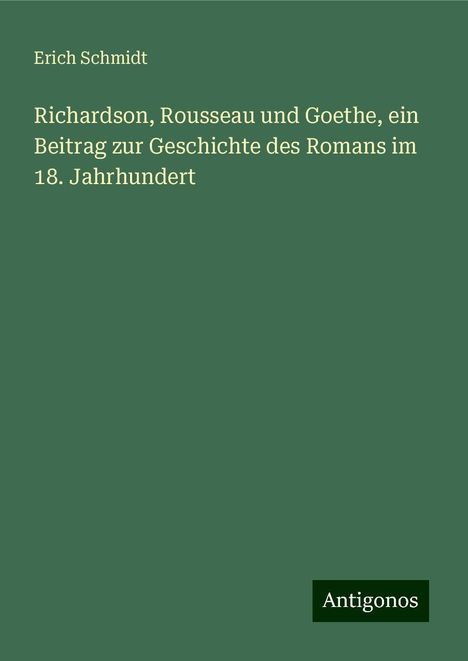 Erich Schmidt: Richardson, Rousseau und Goethe, ein Beitrag zur Geschichte des Romans im 18. Jahrhundert, Buch