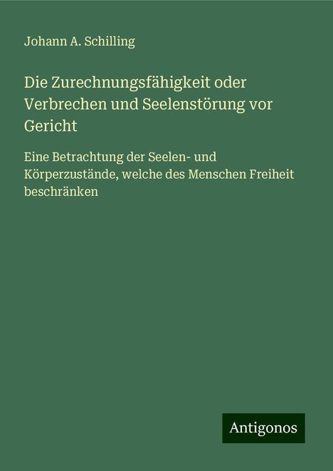 Johann A. Schilling: Die Zurechnungsfähigkeit oder Verbrechen und Seelenstörung vor Gericht, Buch