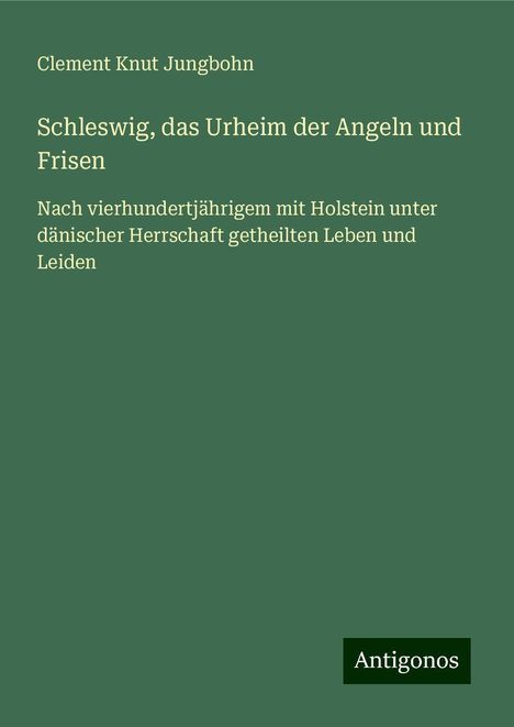 Clement Knut Jungbohn: Schleswig, das Urheim der Angeln und Frisen, Buch