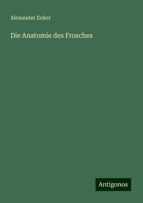 Alexander Ecker: Die Anatomie des Frosches, Buch