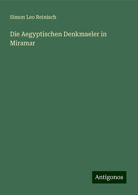 Simon Leo Reinisch: Die Aegyptischen Denkmaeler in Miramar, Buch