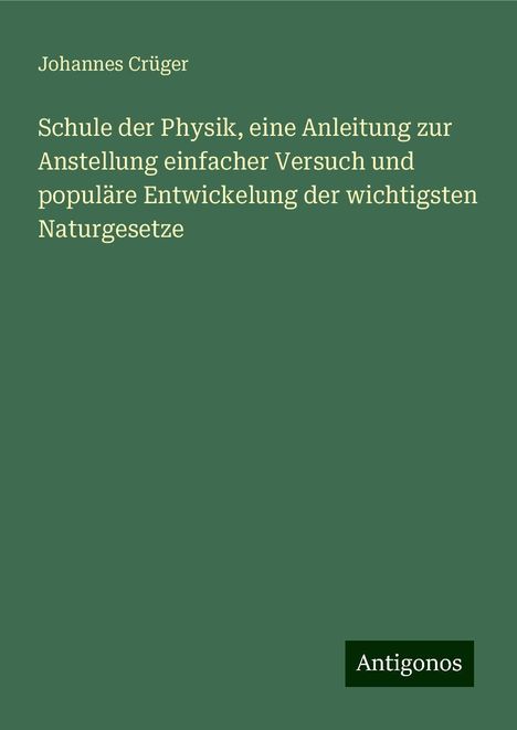 Johannes Crüger: Schule der Physik, eine Anleitung zur Anstellung einfacher Versuch und populäre Entwickelung der wichtigsten Naturgesetze, Buch