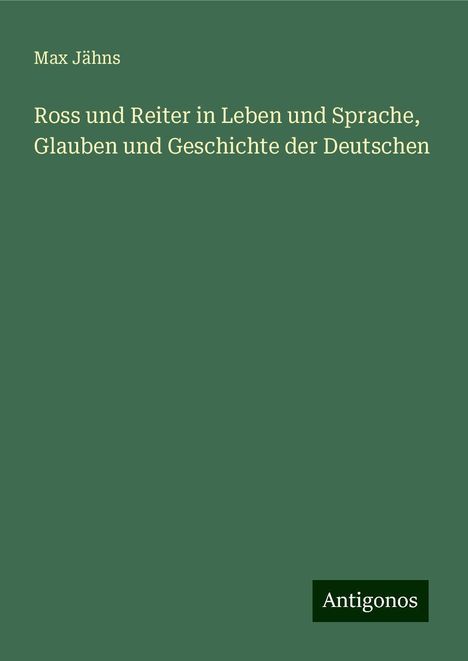 Max Jähns: Ross und Reiter in Leben und Sprache, Glauben und Geschichte der Deutschen, Buch