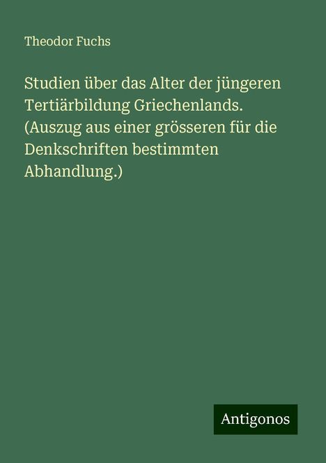 Theodor Fuchs: Studien über das Alter der jüngeren Tertiärbildung Griechenlands. (Auszug aus einer grösseren für die Denkschriften bestimmten Abhandlung.), Buch