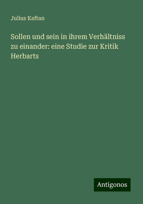 Julius Kaftan: Sollen und sein in ihrem Verhältniss zu einander: eine Studie zur Kritik Herbarts, Buch