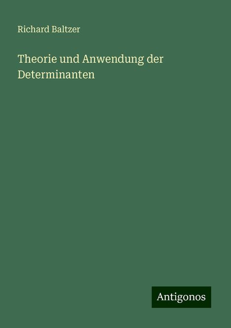 Richard Baltzer: Theorie und Anwendung der Determinanten, Buch