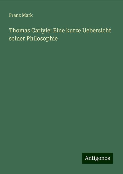 Franz Mark: Thomas Carlyle: Eine kurze Uebersicht seiner Philosophie, Buch