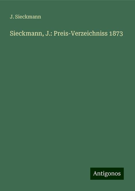 J. Sieckmann: Sieckmann, J.: Preis-Verzeichniss 1873, Buch