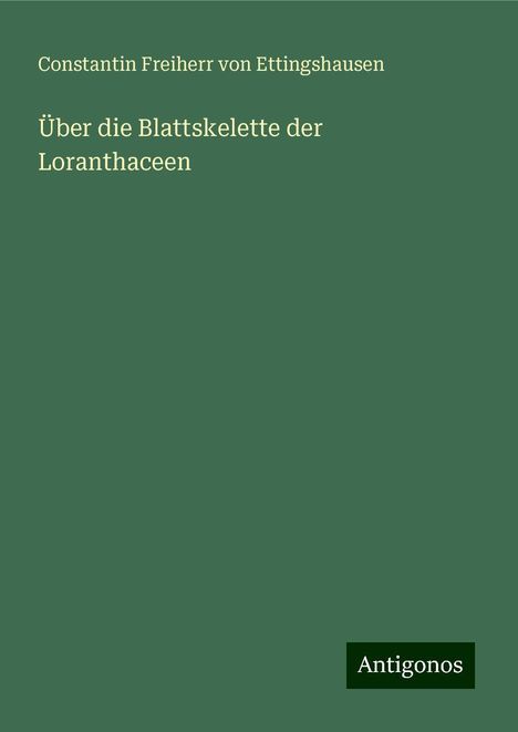 Constantin Freiherr Von Ettingshausen: Über die Blattskelette der Loranthaceen, Buch